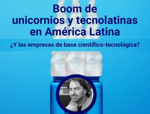 «Boom de unicornios y tecnolatinas en América Latina. ¿Y las empresas de base científico-tecnológica?»